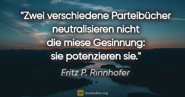 Fritz P. Rinnhofer Zitat: "Zwei verschiedene Parteibücher neutralisieren nicht die miese..."