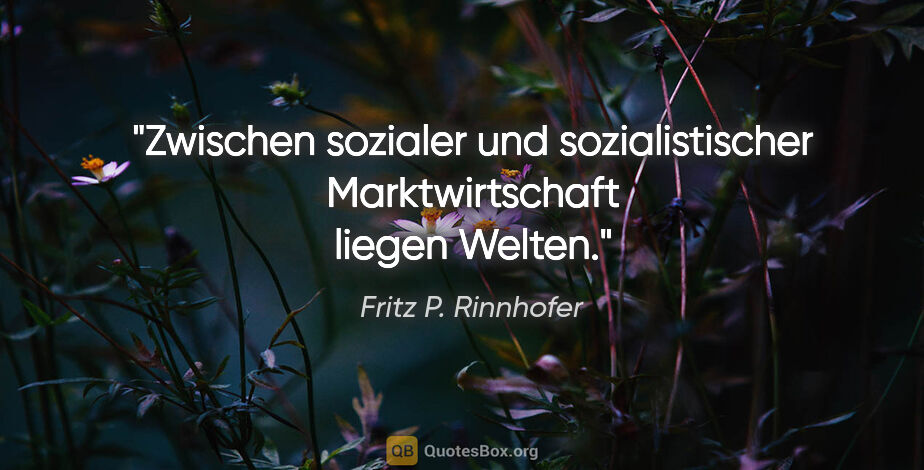 Fritz P. Rinnhofer Zitat: "Zwischen sozialer und sozialistischer Marktwirtschaft liegen..."