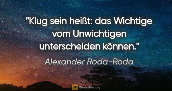 Alexander Roda-Roda Zitat: "Klug sein heißt: das Wichtige vom Unwichtigen unterscheiden..."