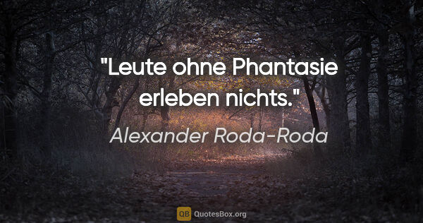 Alexander Roda-Roda Zitat: "Leute ohne Phantasie erleben nichts."