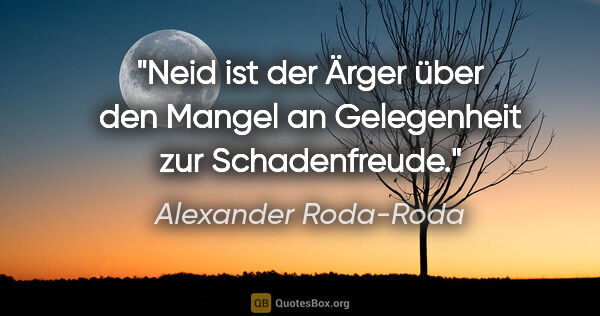 Alexander Roda-Roda Zitat: "Neid ist der Ärger über den Mangel an Gelegenheit zur..."