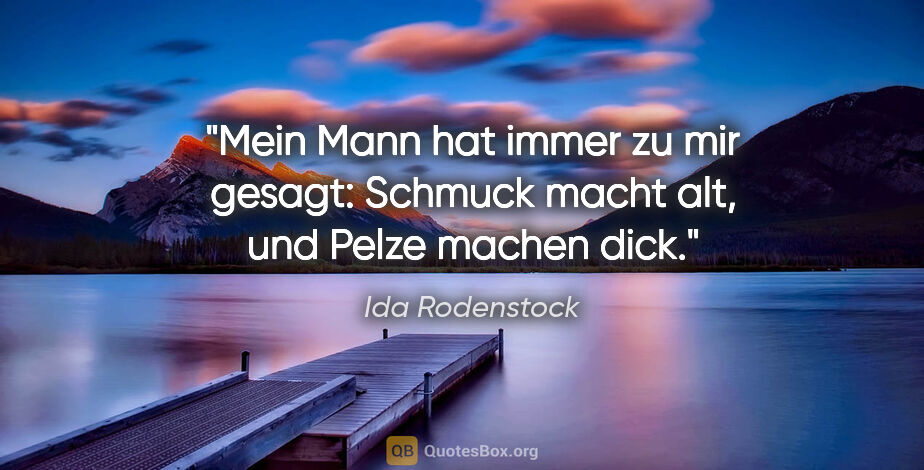 Ida Rodenstock Zitat: "Mein Mann hat immer zu mir gesagt: "Schmuck macht alt, und..."