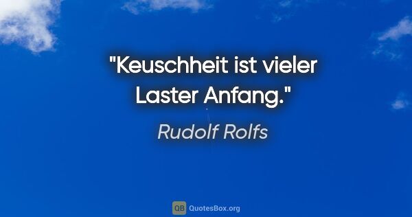 Rudolf Rolfs Zitat: "Keuschheit ist vieler Laster Anfang."