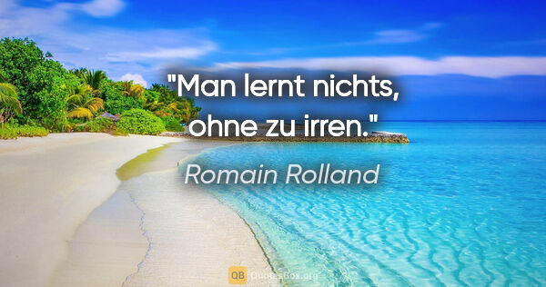 Romain Rolland Zitat: "Man lernt nichts, ohne zu irren."