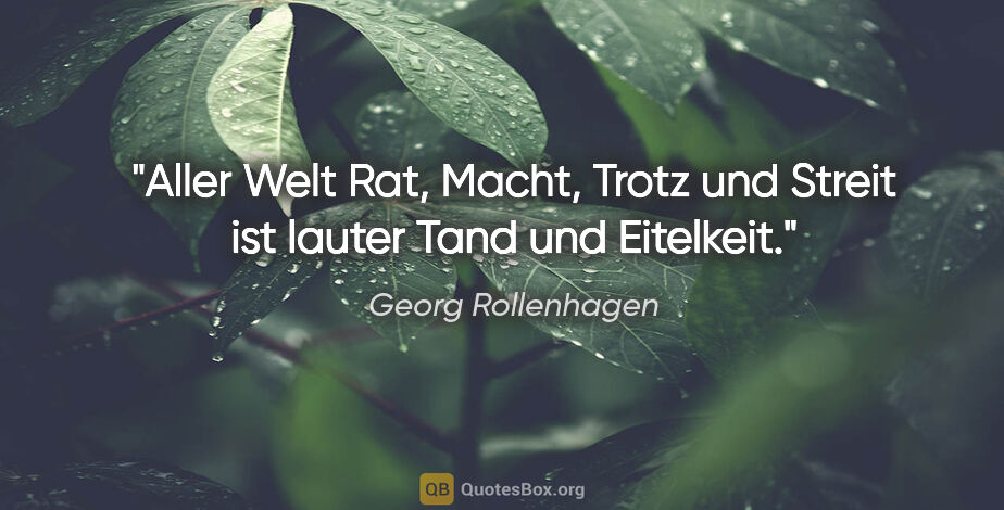 Georg Rollenhagen Zitat: "Aller Welt Rat, Macht, Trotz und Streit ist lauter Tand und..."