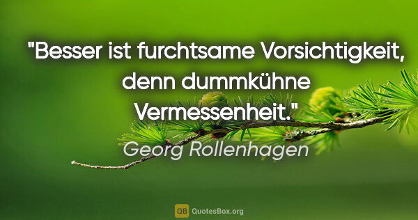 Georg Rollenhagen Zitat: "Besser ist furchtsame Vorsichtigkeit, denn dummkühne..."