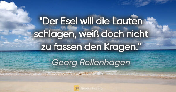 Georg Rollenhagen Zitat: "Der Esel will die Lauten schlagen, weiß doch nicht zu fassen..."