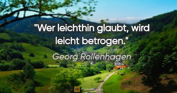 Georg Rollenhagen Zitat: "Wer leichthin glaubt, wird leicht betrogen."