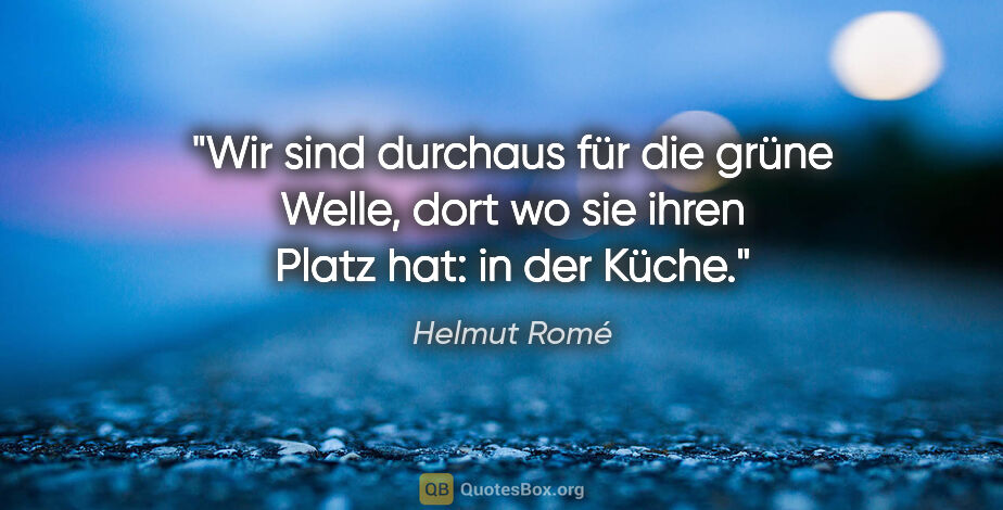 Helmut Romé Zitat: "Wir sind durchaus für die "grüne Welle", dort wo sie ihren..."