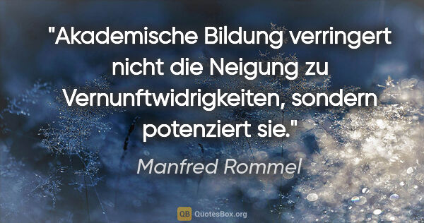 Manfred Rommel Zitat: "Akademische Bildung verringert nicht die Neigung zu..."