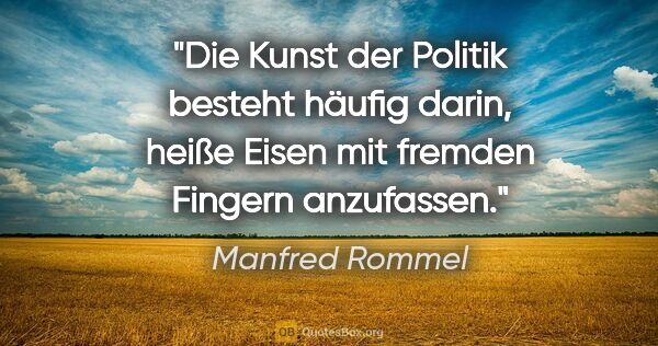 Manfred Rommel Zitat: "Die Kunst der Politik besteht häufig darin, heiße Eisen mit..."