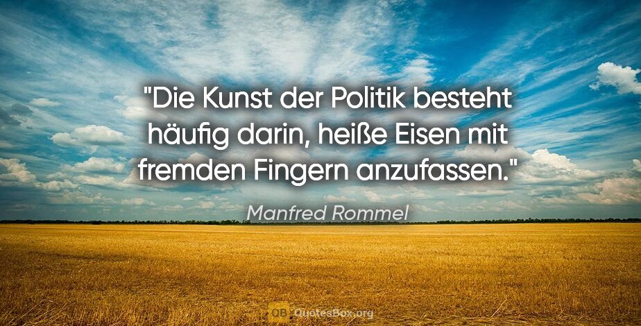 Manfred Rommel Zitat: "Die Kunst der Politik besteht häufig darin, heiße Eisen mit..."