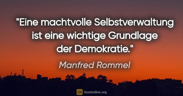Manfred Rommel Zitat: "Eine machtvolle Selbstverwaltung ist eine wichtige Grundlage..."