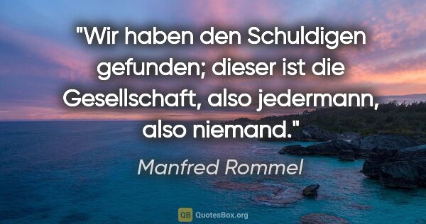 Manfred Rommel Zitat: "Wir haben den Schuldigen gefunden; dieser ist die..."