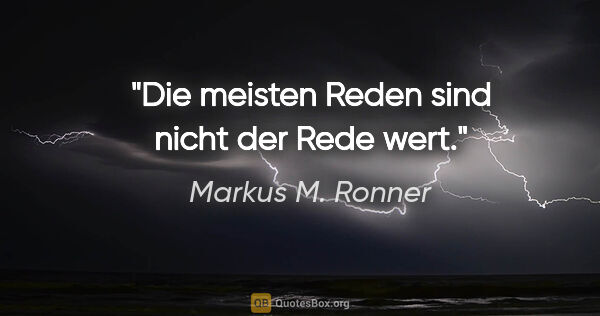 Markus M. Ronner Zitat: "Die meisten Reden sind nicht der Rede wert."