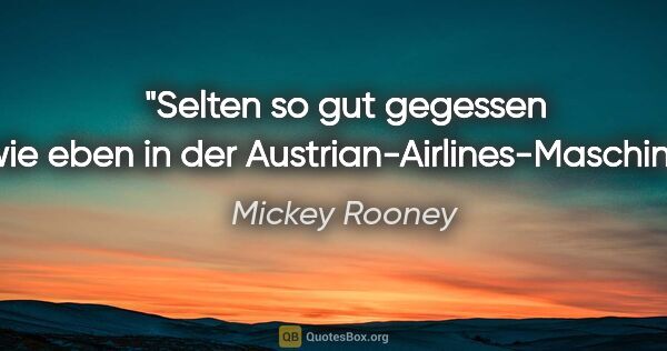 Mickey Rooney Zitat: "Selten so gut gegessen wie eben in der..."