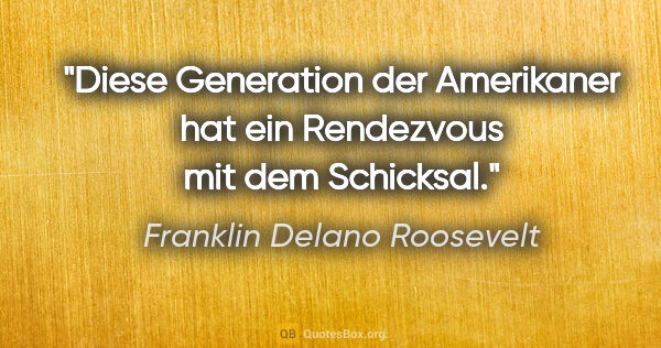 Franklin Delano Roosevelt Zitat: "Diese Generation der Amerikaner hat ein Rendezvous mit dem..."