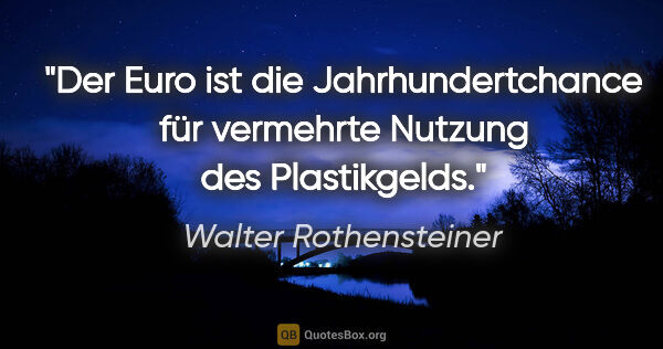 Walter Rothensteiner Zitat: "Der Euro ist die Jahrhundertchance für vermehrte Nutzung des..."