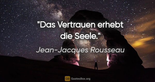 Jean-Jacques Rousseau Zitat: "Das Vertrauen erhebt die Seele."