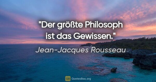Jean-Jacques Rousseau Zitat: "Der größte Philosoph ist das Gewissen."