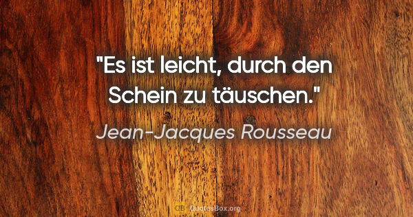 Jean-Jacques Rousseau Zitat: "Es ist leicht, durch den Schein zu täuschen."