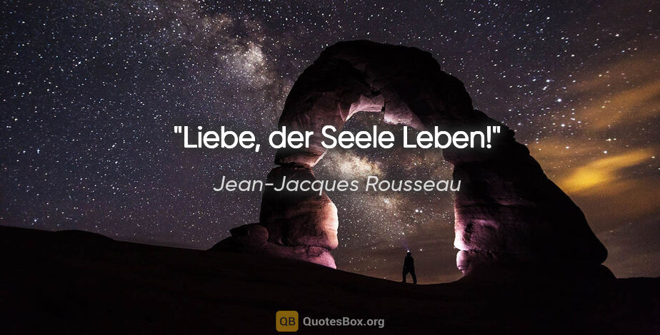 Jean-Jacques Rousseau Zitat: "Liebe, der Seele Leben!"