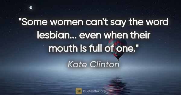 Kate Clinton quote: "Some women can't say the word lesbian... even when their mouth..."