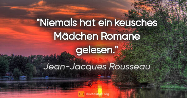 Jean-Jacques Rousseau Zitat: "Niemals hat ein keusches Mädchen Romane gelesen."