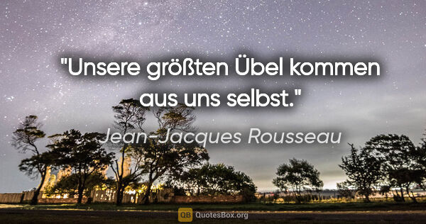 Jean-Jacques Rousseau Zitat: "Unsere größten Übel kommen aus uns selbst."