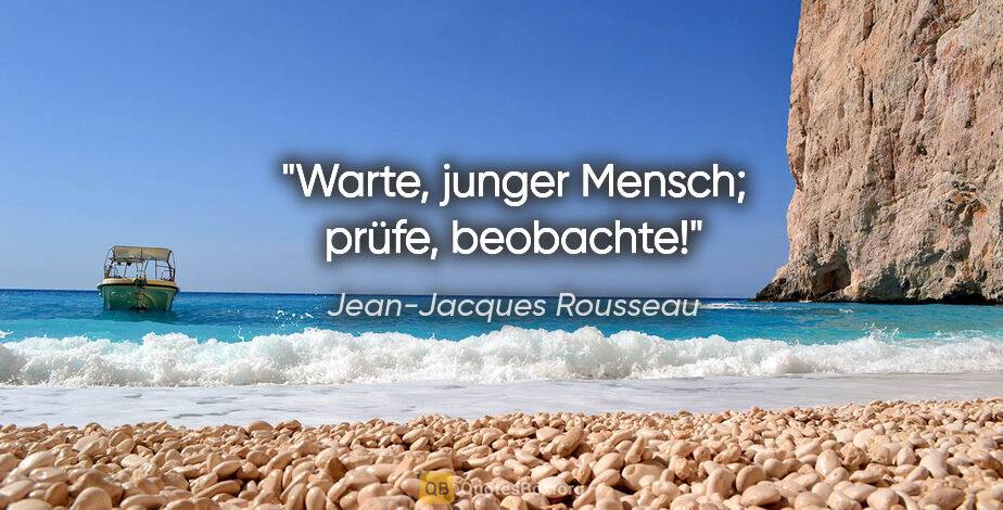 Jean-Jacques Rousseau Zitat: "Warte, junger Mensch; prüfe, beobachte!"