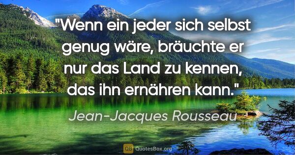 Jean-Jacques Rousseau Zitat: "Wenn ein jeder sich selbst genug wäre, bräuchte er nur das..."