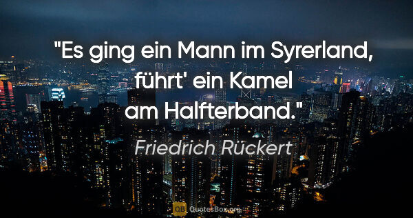 Friedrich Rückert Zitat: "Es ging ein Mann im Syrerland, führt' ein Kamel am Halfterband."