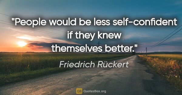 Friedrich Rückert Zitat: "People would be less self-confident if they knew themselves..."