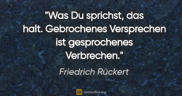 Friedrich Rückert Zitat: "Was Du sprichst, das halt. Gebrochenes Versprechen ist..."