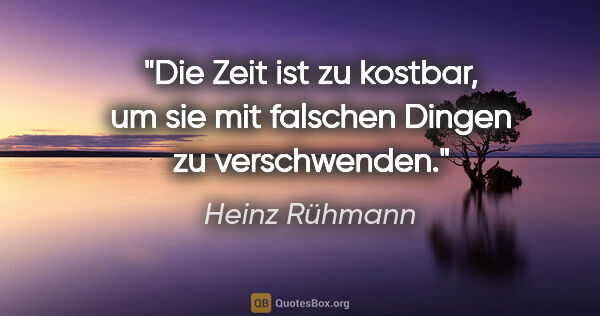 Heinz Rühmann Zitat: "Die Zeit ist zu kostbar, um sie mit falschen Dingen zu..."