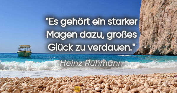 Heinz Rühmann Zitat: "Es gehört ein starker Magen dazu, großes Glück zu verdauen."