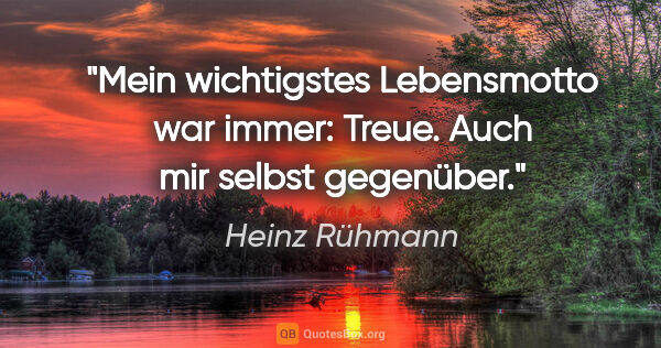 Heinz Rühmann Zitat: "Mein wichtigstes Lebensmotto war immer: Treue. Auch mir selbst..."