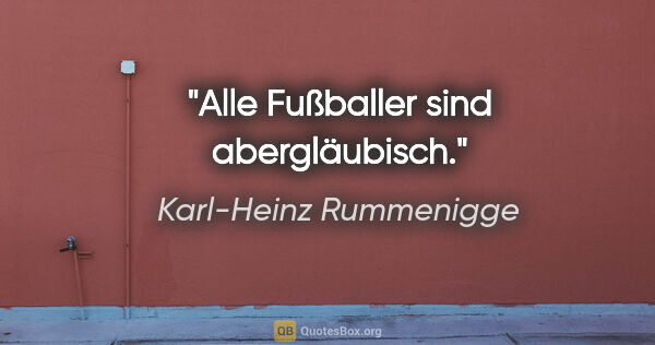 Karl-Heinz Rummenigge Zitat: "Alle Fußballer sind abergläubisch."