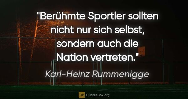 Karl-Heinz Rummenigge Zitat: "Berühmte Sportler sollten nicht nur sich selbst, sondern auch..."