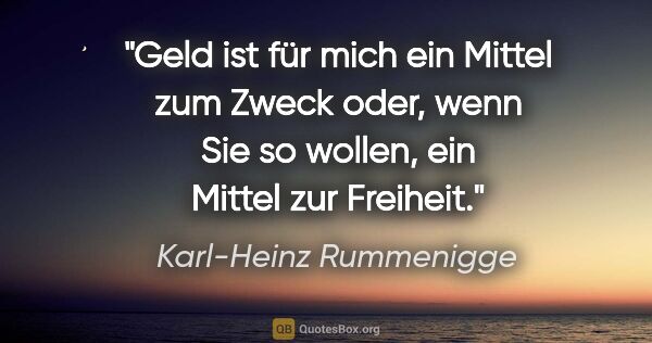 Karl-Heinz Rummenigge Zitat: "Geld ist für mich ein Mittel zum Zweck oder, wenn Sie so..."
