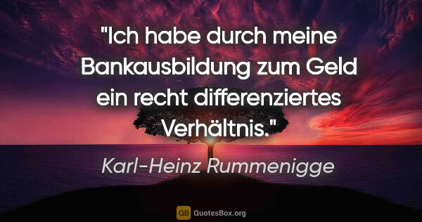 Karl-Heinz Rummenigge Zitat: "Ich habe durch meine Bankausbildung zum Geld ein recht..."
