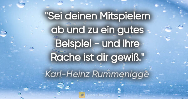 Karl-Heinz Rummenigge Zitat: "Sei deinen Mitspielern ab und zu ein gutes Beispiel - und ihre..."