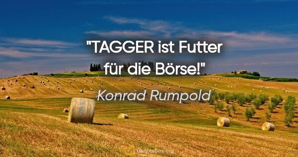 Konrad Rumpold Zitat: "TAGGER ist Futter für die Börse!"