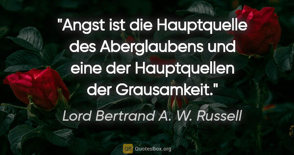 Lord Bertrand A. W. Russell Zitat: "Angst ist die Hauptquelle des Aberglaubens und eine der..."