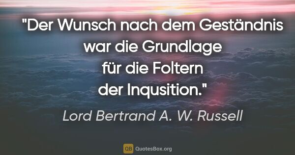 Lord Bertrand A. W. Russell Zitat: "Der Wunsch nach dem Geständnis war die Grundlage für die..."