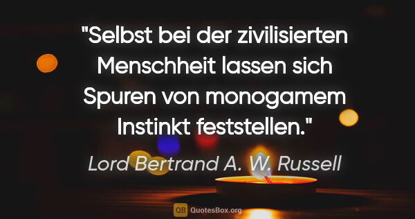 Lord Bertrand A. W. Russell Zitat: "Selbst bei der zivilisierten Menschheit lassen sich Spuren von..."