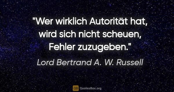 Lord Bertrand A. W. Russell Zitat: "Wer wirklich Autorität hat, wird sich nicht scheuen, Fehler..."