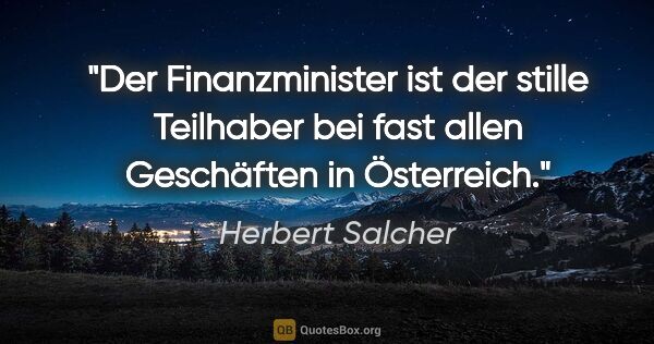 Herbert Salcher Zitat: "Der Finanzminister ist der stille Teilhaber bei fast allen..."