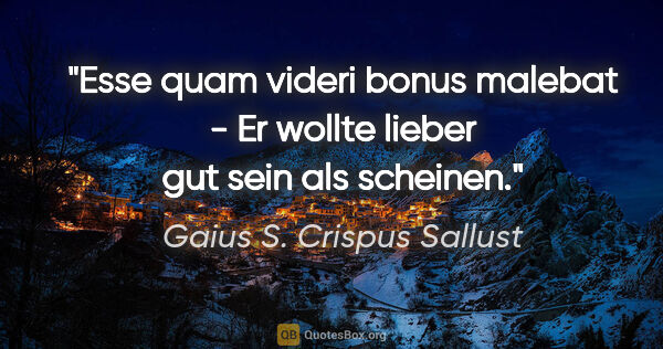 Gaius S. Crispus Sallust Zitat: "Esse quam videri bonus malebat - Er wollte lieber gut sein als..."