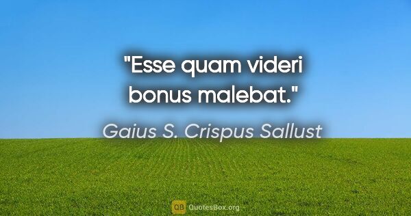 Gaius S. Crispus Sallust Zitat: "Esse quam videri bonus malebat."